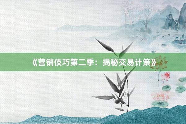 《营销伎巧第二季：揭秘交易计策》